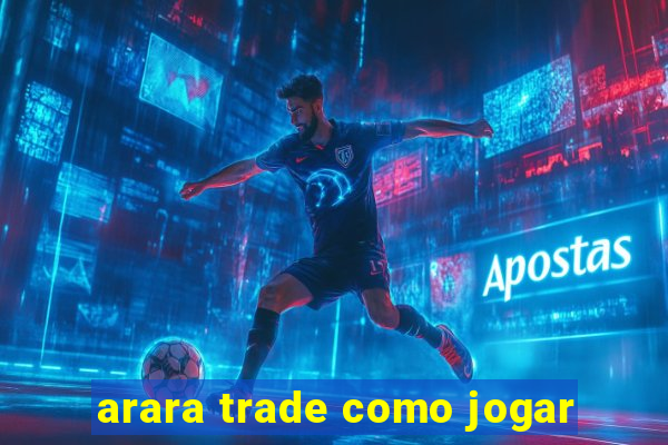 arara trade como jogar